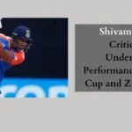 Shivam Dube Faces Criticism After Underwhelming Performance in T20 World Cup and Zimbabwe Series