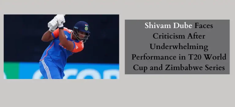 Shivam Dube Faces Criticism After Underwhelming Performance in T20 World Cup and Zimbabwe Series